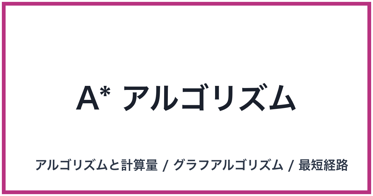 A* アルゴリズム（A*: エースター）