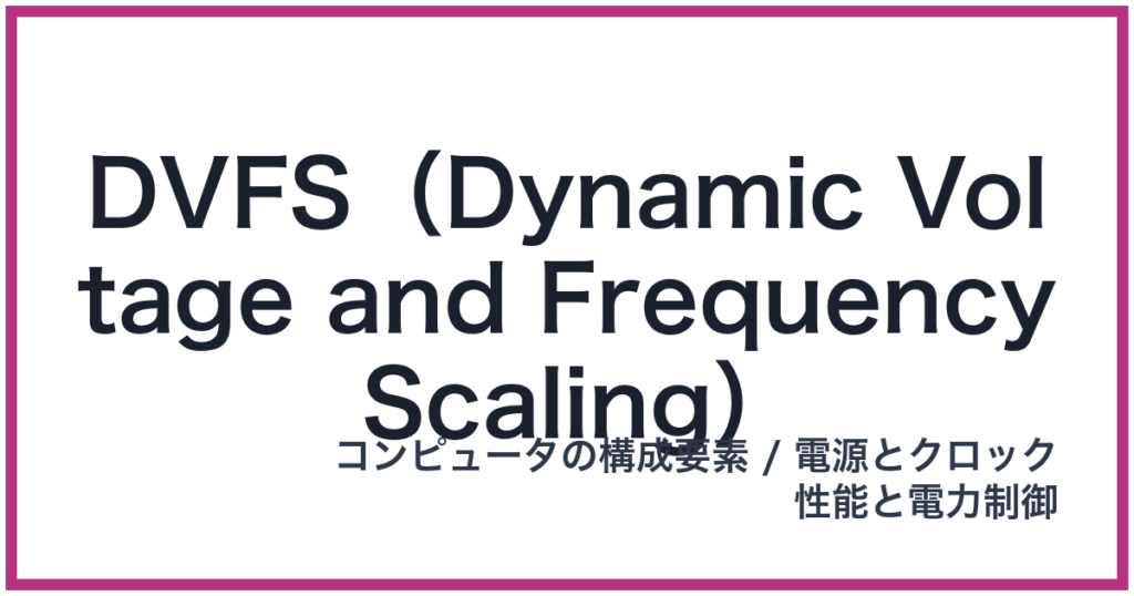 DVFS（Dynamic Voltage and Frequency Scaling）（DVFS: ディーブイエフエス）