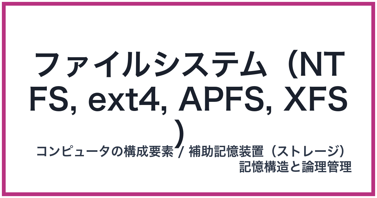 ファイルシステム（NTFS, ext4, APFS, XFS）