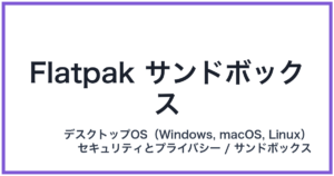 Flatpak サンドボックス(フラットパックサンドボックス)