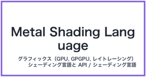 Metal Shading Language(メタルシェーディングランゲージ)