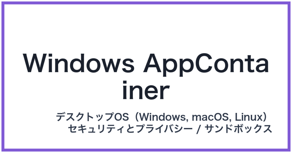 Windows AppContainer（ウィンドウズアップコンテナー）