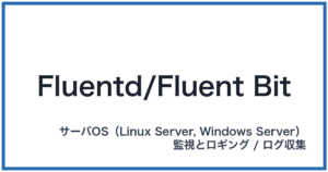 Fluentd/Fluent Bit(フルーエントディー/フルーエントビット)