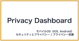 Privacy Dashboard（プライバシーダッシュボード）