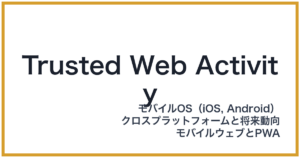 Trusted Web Activity（トラステッドウェブアクティビティ）